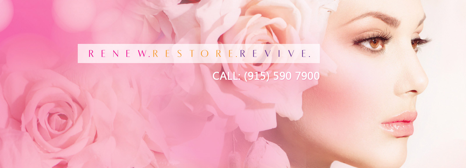 RENEW. RESTORE. REVIVE. CALL 915-590-7900